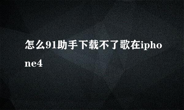 怎么91助手下载不了歌在iphone4