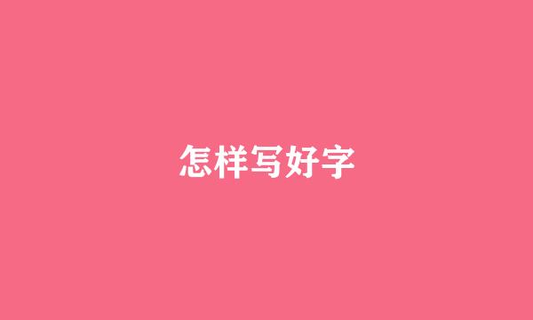 怎样写好字