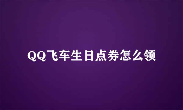 QQ飞车生日点券怎么领