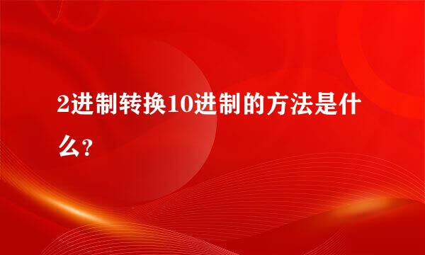 2进制转换10进制的方法是什么？