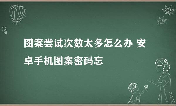 图案尝试次数太多怎么办 安卓手机图案密码忘