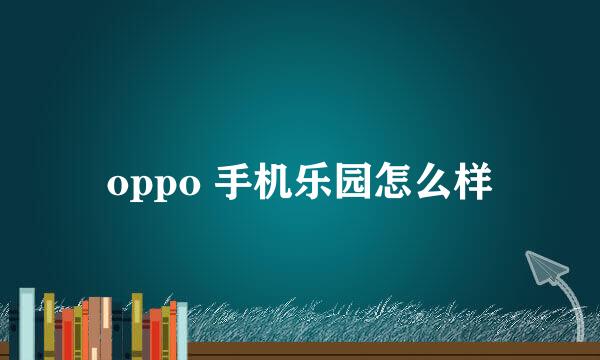 oppo 手机乐园怎么样