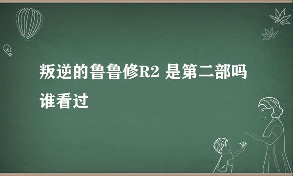 叛逆的鲁鲁修R2 是第二部吗 谁看过