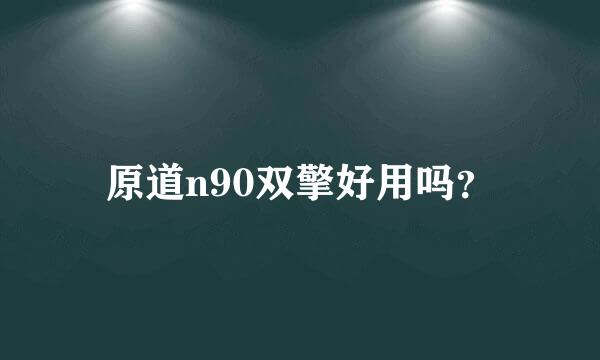 原道n90双擎好用吗？