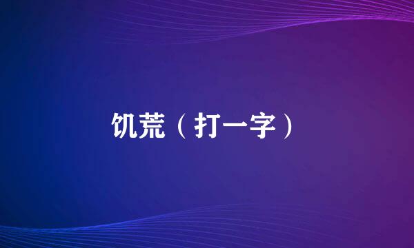 饥荒（打一字）