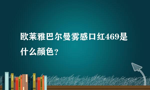 欧莱雅巴尔曼雾感口红469是什么颜色？