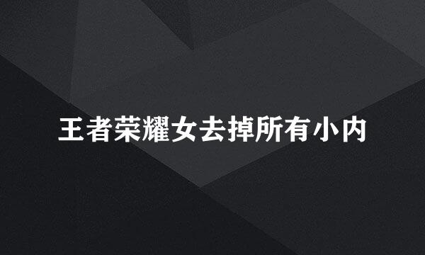 王者荣耀女去掉所有小内