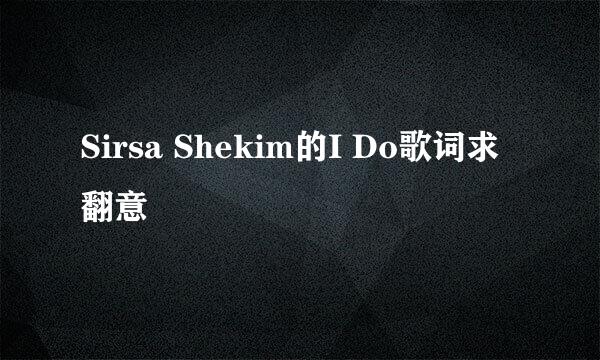 Sirsa Shekim的I Do歌词求翻意