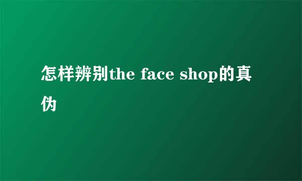 怎样辨别the face shop的真伪