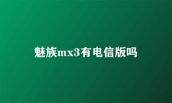 魅族mx3有电信版吗