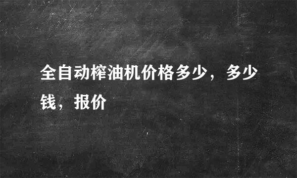 全自动榨油机价格多少，多少钱，报价