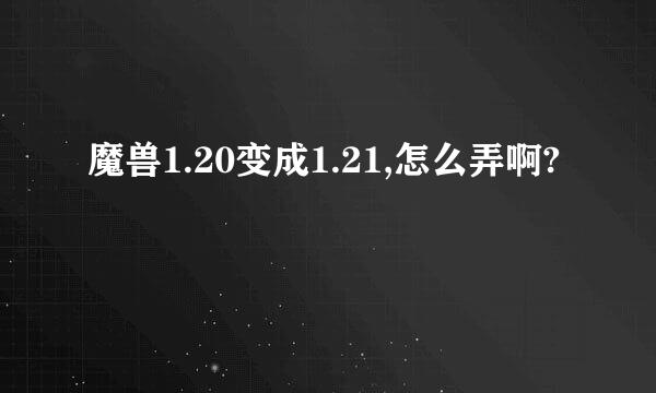 魔兽1.20变成1.21,怎么弄啊?