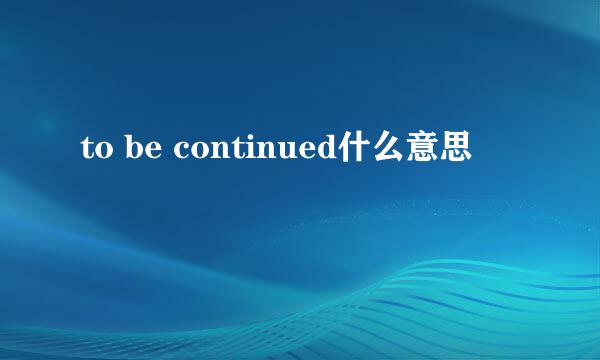 to be continued什么意思