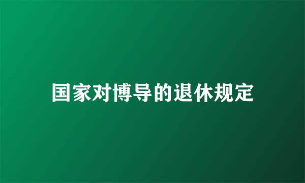 国家对博导的退休规定