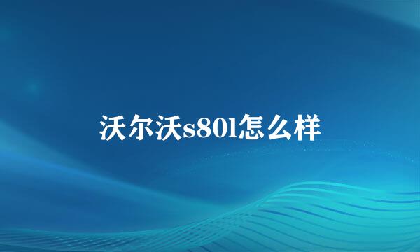 沃尔沃s80l怎么样