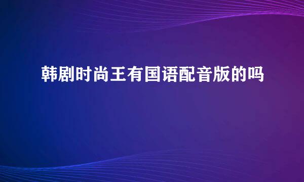 韩剧时尚王有国语配音版的吗