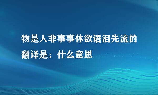 物是人非事事休欲语泪先流的翻译是：什么意思