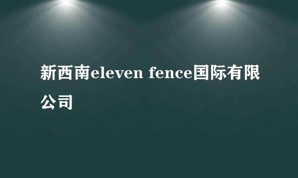 新西南eleven fence国际有限公司