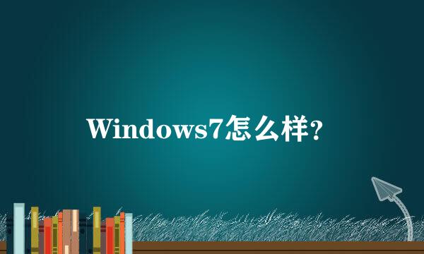 Windows7怎么样？