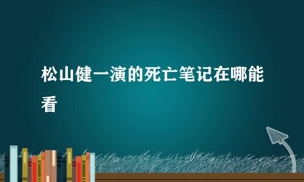 松山健一演的死亡笔记在哪能看