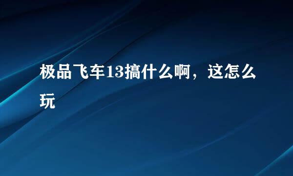 极品飞车13搞什么啊，这怎么玩