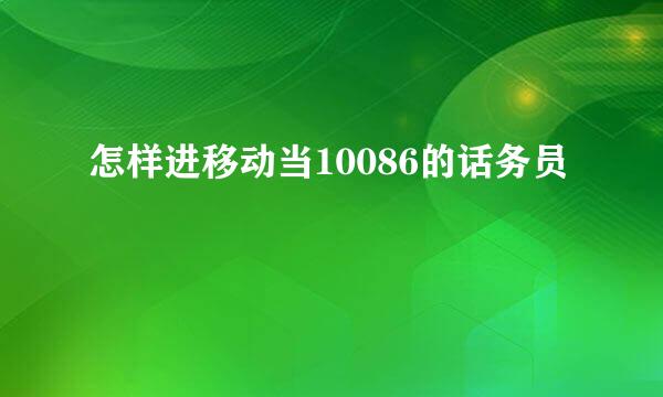 怎样进移动当10086的话务员