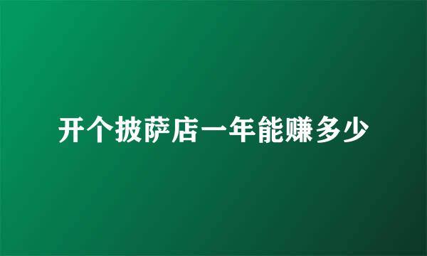 开个披萨店一年能赚多少