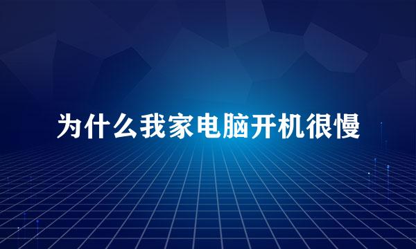 为什么我家电脑开机很慢