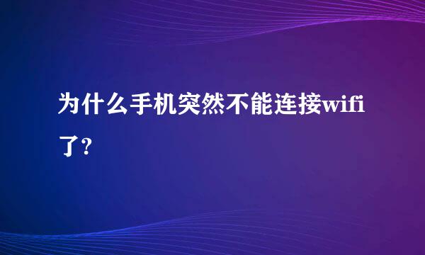 为什么手机突然不能连接wifi了?