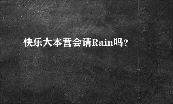 快乐大本营会请Rain吗？