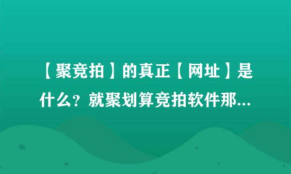 【聚竞拍】的真正【网址】是什么？就聚划算竞拍软件那个聚竞拍！