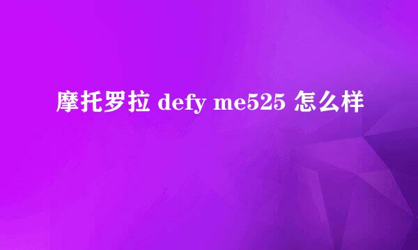 摩托罗拉 defy me525 怎么样