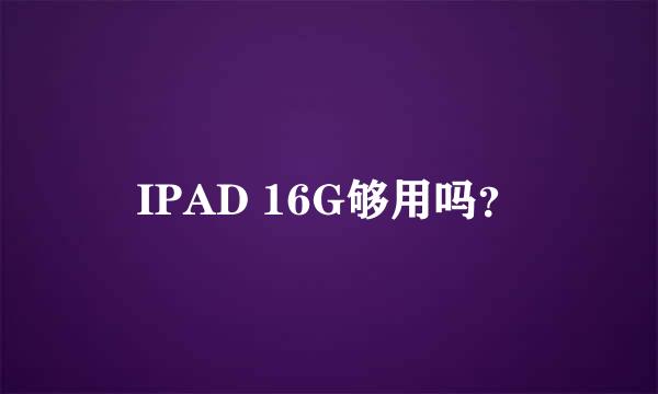 IPAD 16G够用吗？