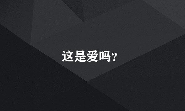 这是爱吗？