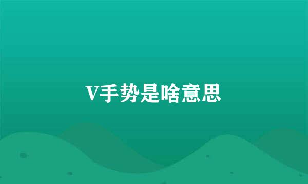 V手势是啥意思