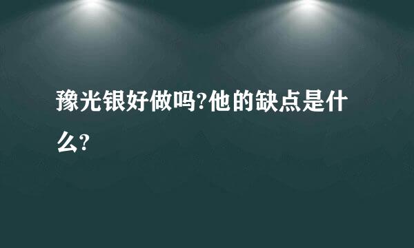 豫光银好做吗?他的缺点是什么?