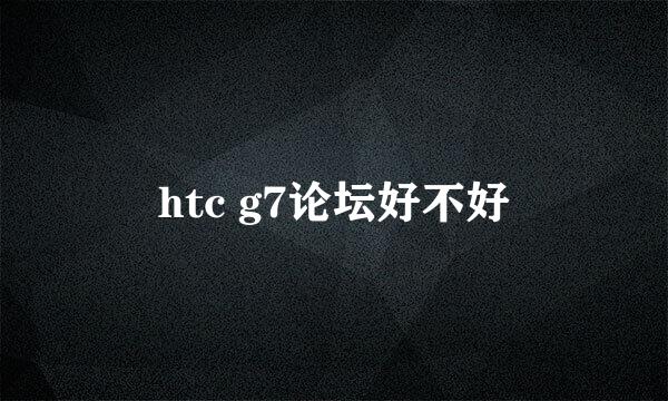 htc g7论坛好不好