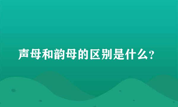 声母和韵母的区别是什么？