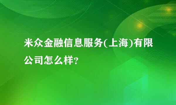 米众金融信息服务(上海)有限公司怎么样？