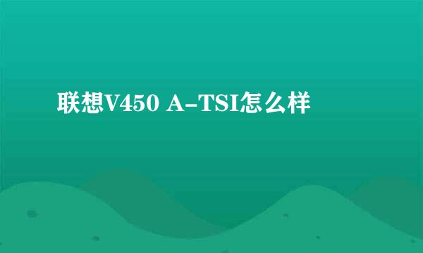 联想V450 A-TSI怎么样