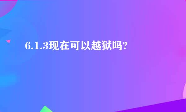 6.1.3现在可以越狱吗?