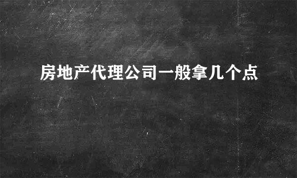 房地产代理公司一般拿几个点