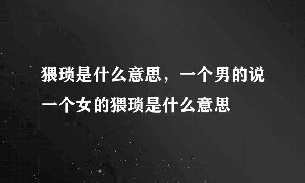 猥琐是什么意思，一个男的说一个女的猥琐是什么意思