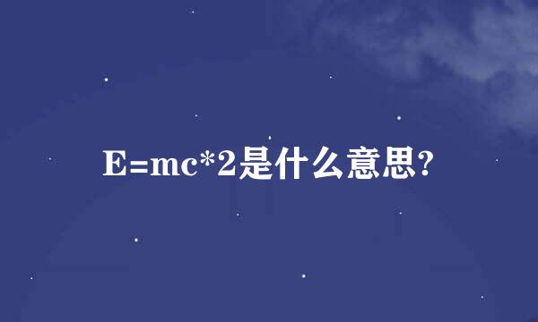 E=mc*2是什么意思?