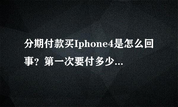 分期付款买Iphone4是怎么回事？第一次要付多少钱？是不是每次月从银行...