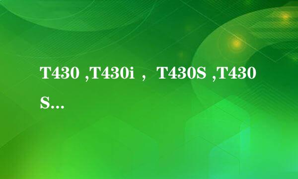 T430 ,T430i ，T430S ,T430Si 都有什么区别