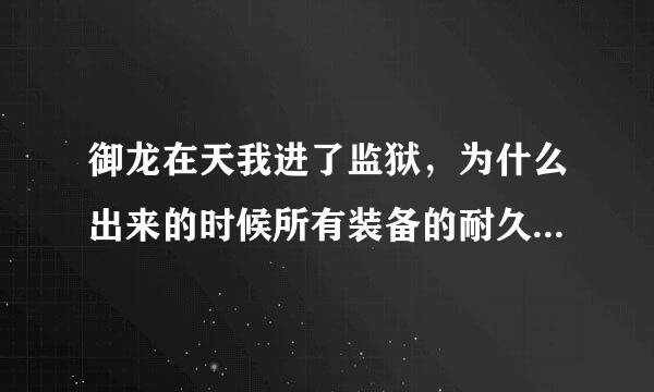 御龙在天我进了监狱，为什么出来的时候所有装备的耐久度都变成了0，怎么修啊，去哪修？