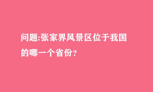 问题:张家界风景区位于我国的哪一个省份？