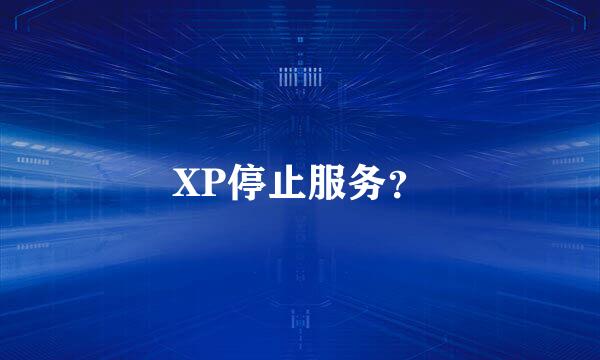 XP停止服务？