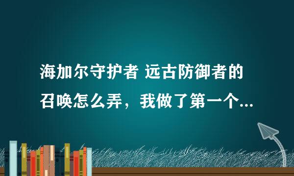 海加尔守护者 远古防御者的召唤怎么弄，我做了第一个任务要求就中断了，不知道怎么接着做下去了